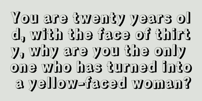 You are twenty years old, with the face of thirty, why are you the only one who has turned into a yellow-faced woman?