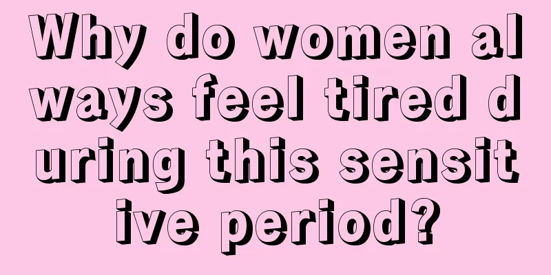 Why do women always feel tired during this sensitive period?