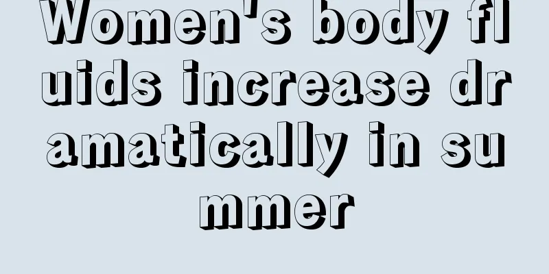 Women's body fluids increase dramatically in summer