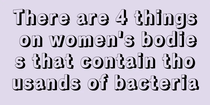 There are 4 things on women's bodies that contain thousands of bacteria