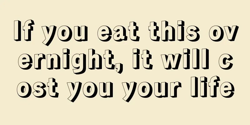 If you eat this overnight, it will cost you your life