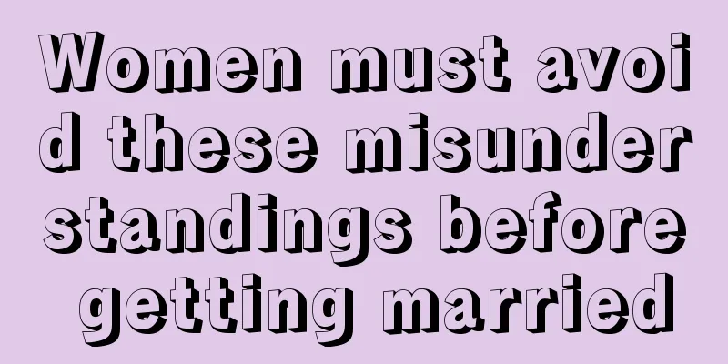 Women must avoid these misunderstandings before getting married