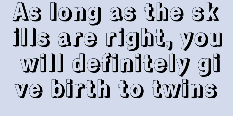 As long as the skills are right, you will definitely give birth to twins