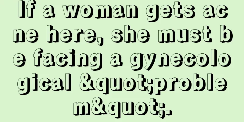 If a woman gets acne here, she must be facing a gynecological "problem".