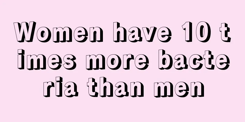 Women have 10 times more bacteria than men