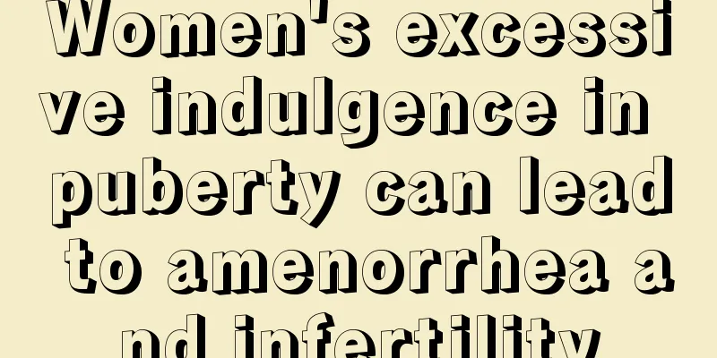 Women's excessive indulgence in puberty can lead to amenorrhea and infertility