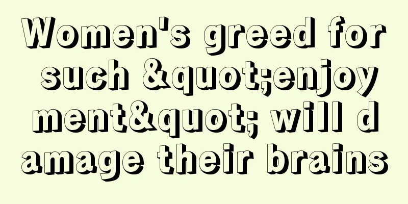 Women's greed for such "enjoyment" will damage their brains