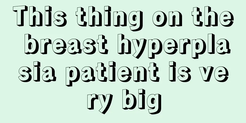 This thing on the breast hyperplasia patient is very big