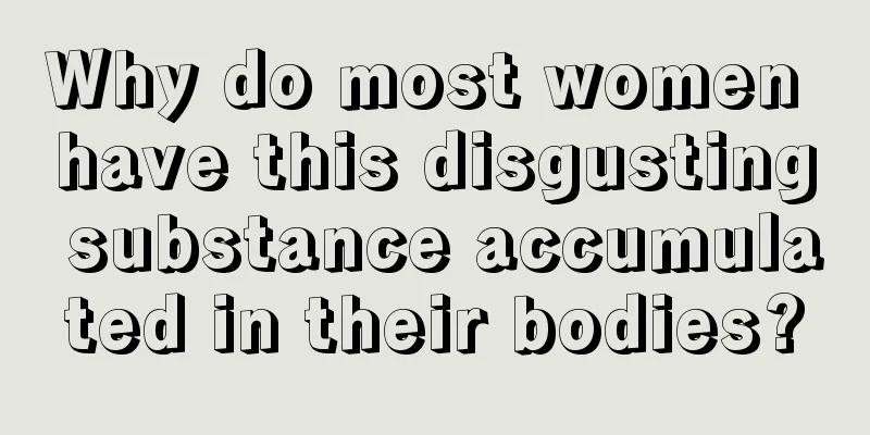 Why do most women have this disgusting substance accumulated in their bodies?