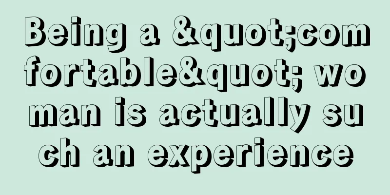 Being a "comfortable" woman is actually such an experience