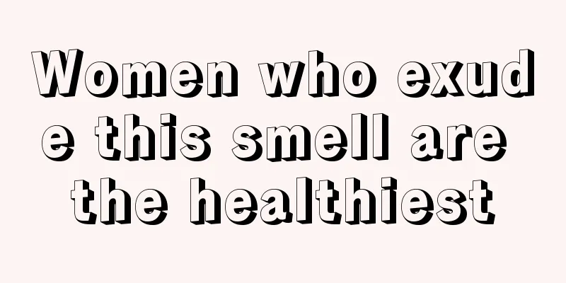 Women who exude this smell are the healthiest