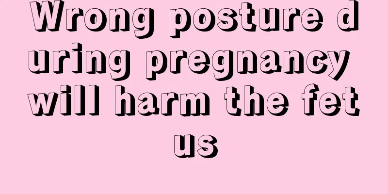 Wrong posture during pregnancy will harm the fetus