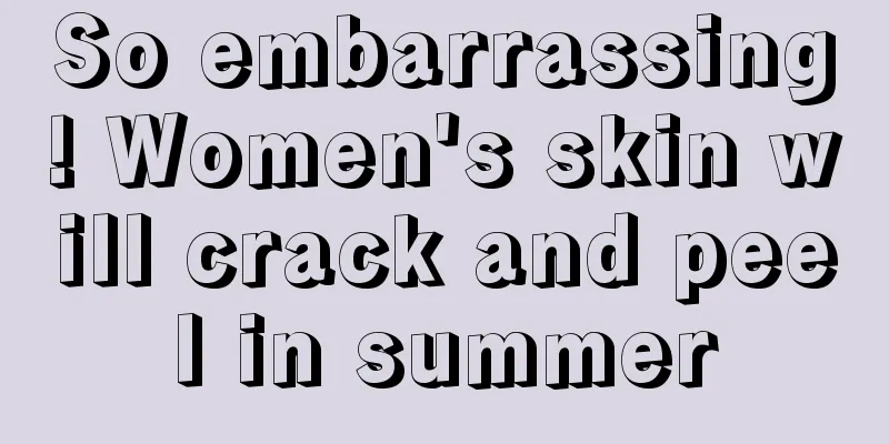 So embarrassing! Women's skin will crack and peel in summer