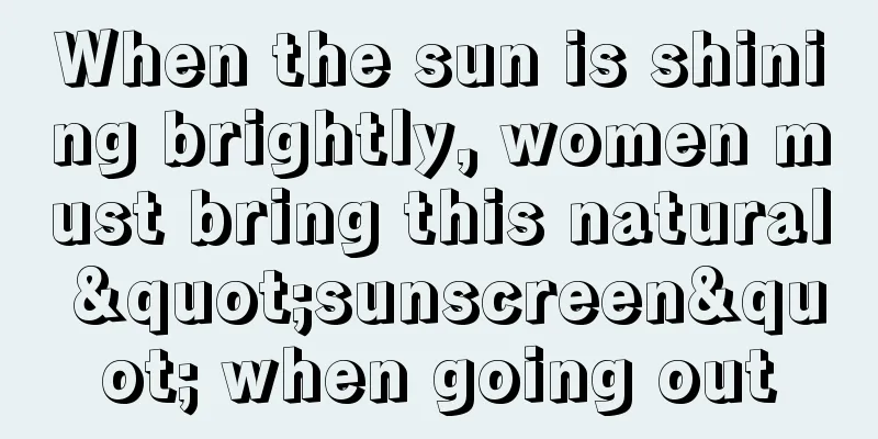 When the sun is shining brightly, women must bring this natural "sunscreen" when going out