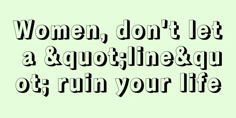 Women, don't let a "line" ruin your life