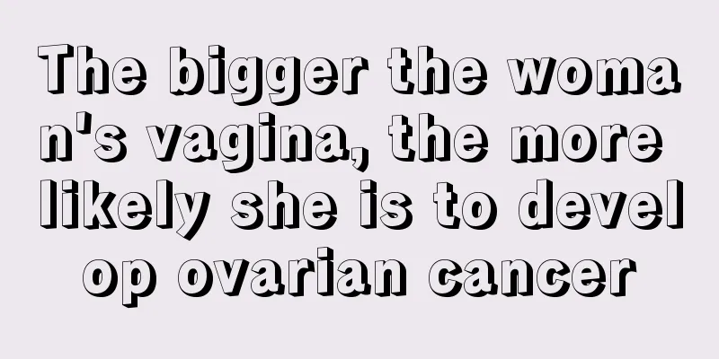 The bigger the woman's vagina, the more likely she is to develop ovarian cancer