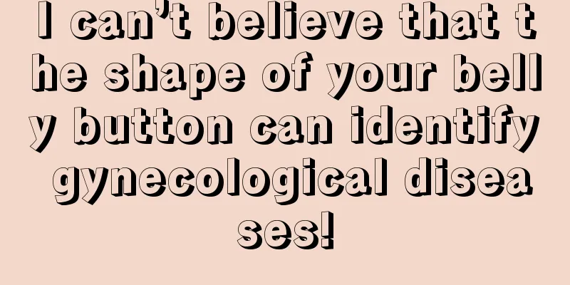 I can’t believe that the shape of your belly button can identify gynecological diseases!