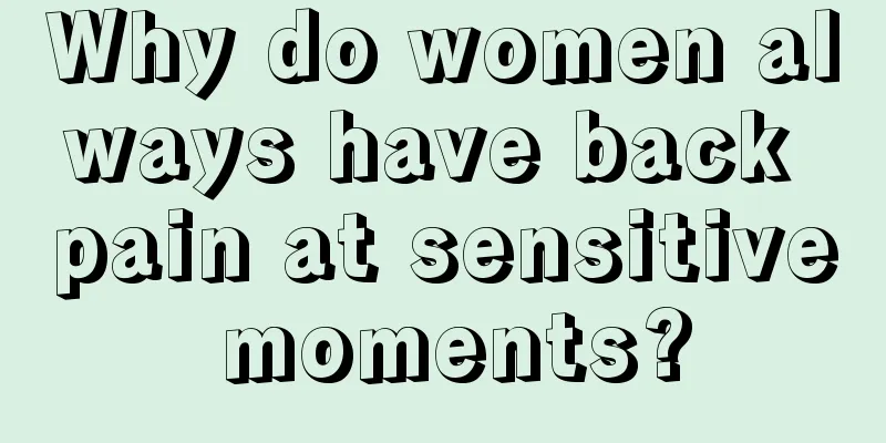 Why do women always have back pain at sensitive moments?