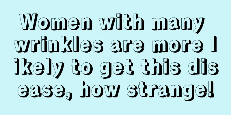 Women with many wrinkles are more likely to get this disease, how strange!