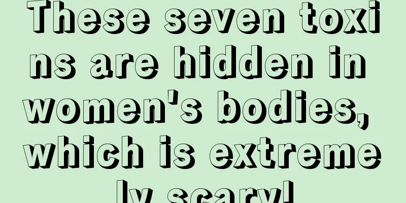 These seven toxins are hidden in women's bodies, which is extremely scary!