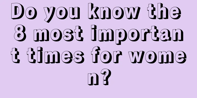 Do you know the 8 most important times for women?