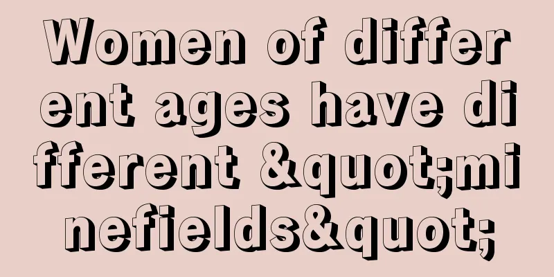 Women of different ages have different "minefields"