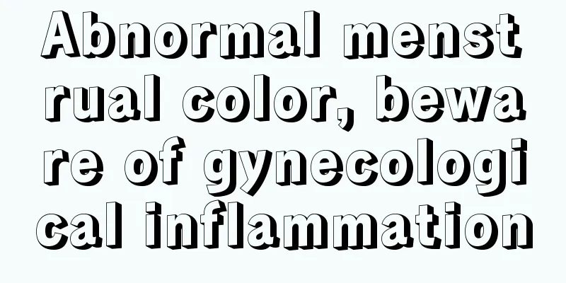 Abnormal menstrual color, beware of gynecological inflammation