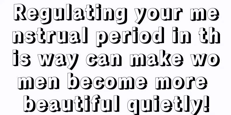 Regulating your menstrual period in this way can make women become more beautiful quietly!