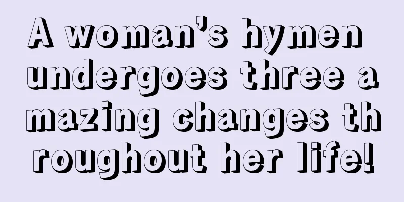 A woman’s hymen undergoes three amazing changes throughout her life!