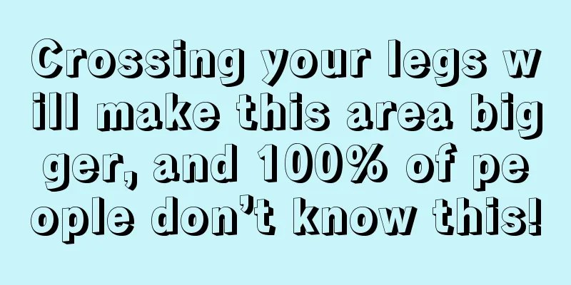 Crossing your legs will make this area bigger, and 100% of people don’t know this!