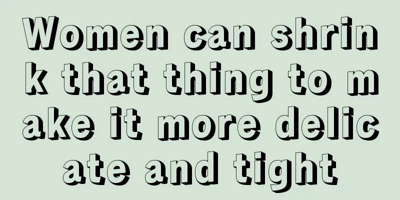 Women can shrink that thing to make it more delicate and tight