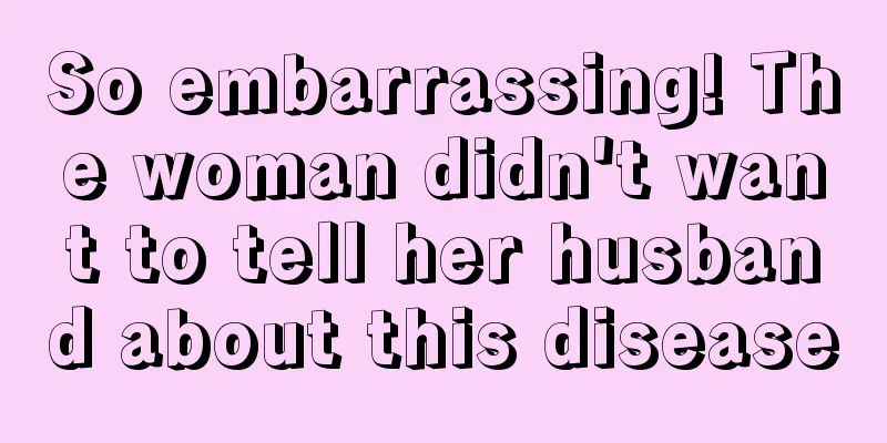 So embarrassing! The woman didn't want to tell her husband about this disease