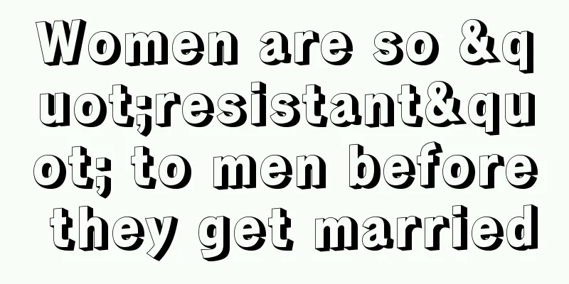 Women are so "resistant" to men before they get married