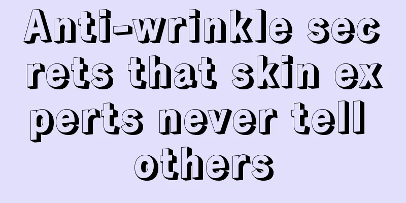 Anti-wrinkle secrets that skin experts never tell others