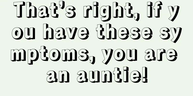 That’s right, if you have these symptoms, you are an auntie!