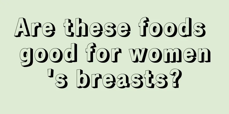 Are these foods good for women's breasts?