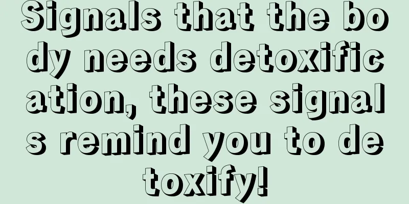 Signals that the body needs detoxification, these signals remind you to detoxify!