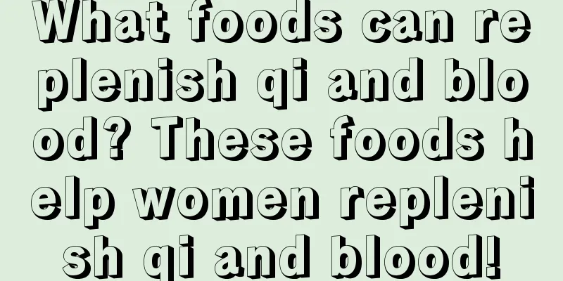 What foods can replenish qi and blood? These foods help women replenish qi and blood!