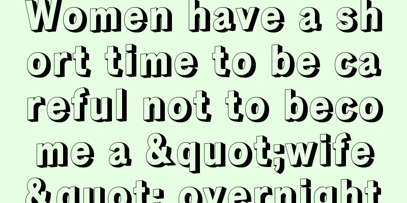 Women have a short time to be careful not to become a "wife" overnight