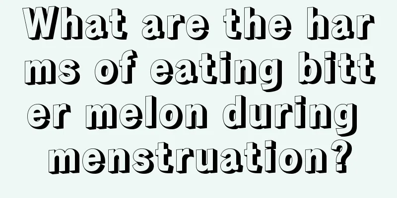 What are the harms of eating bitter melon during menstruation?