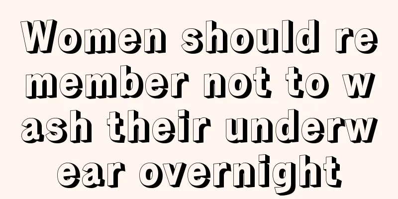 Women should remember not to wash their underwear overnight