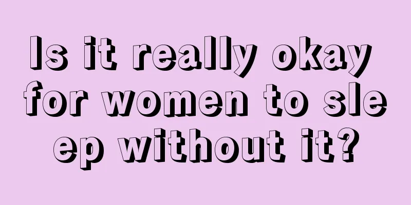 Is it really okay for women to sleep without it?