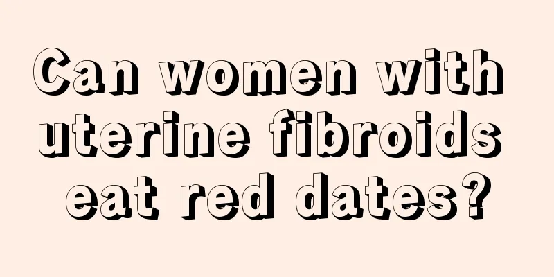 Can women with uterine fibroids eat red dates?