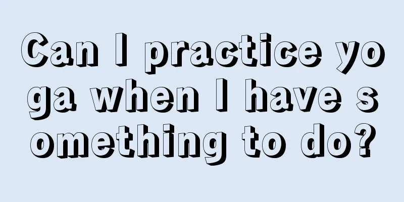 Can I practice yoga when I have something to do?