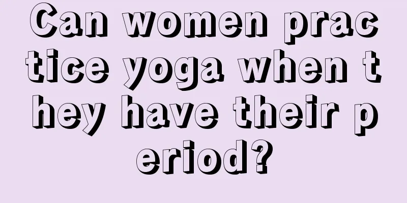 Can women practice yoga when they have their period?