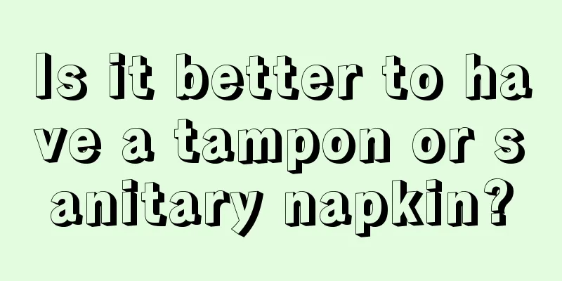 Is it better to have a tampon or sanitary napkin?