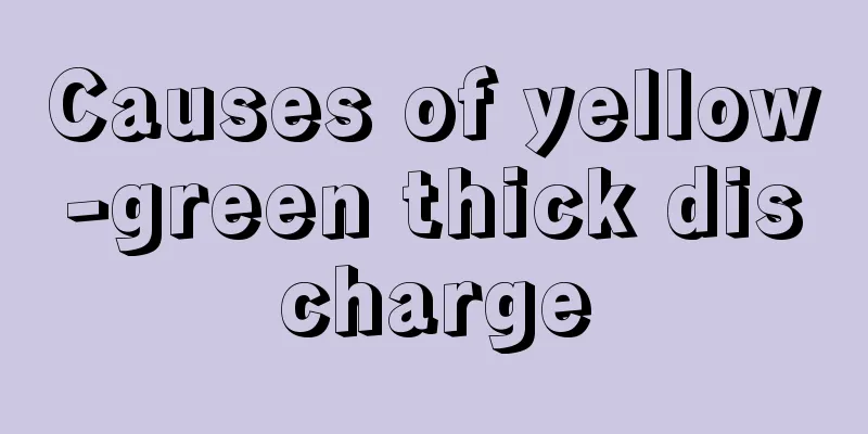 Causes of yellow-green thick discharge