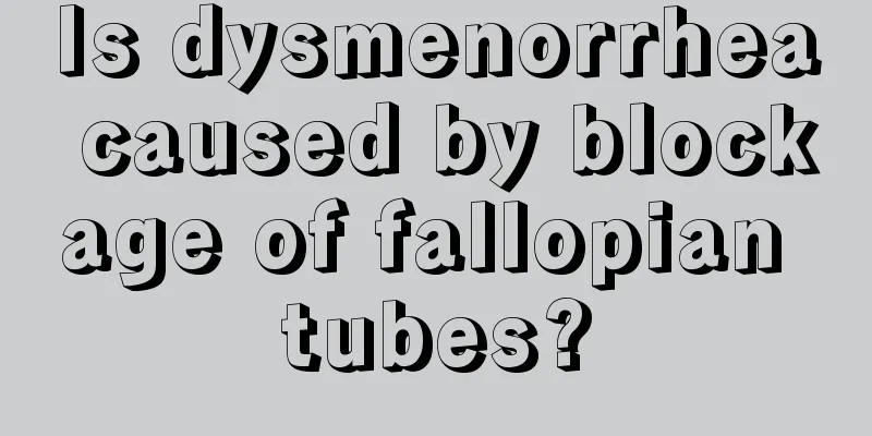 Is dysmenorrhea caused by blockage of fallopian tubes?