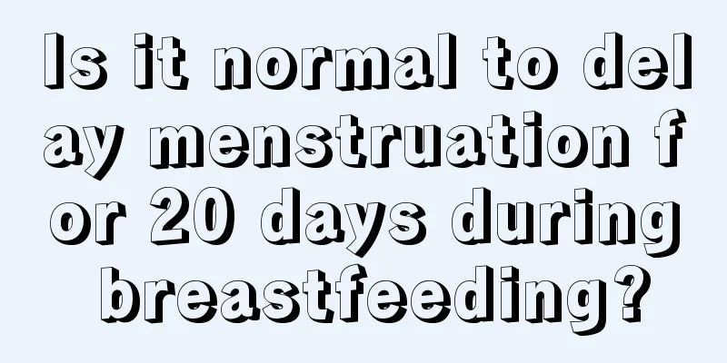 Is it normal to delay menstruation for 20 days during breastfeeding?