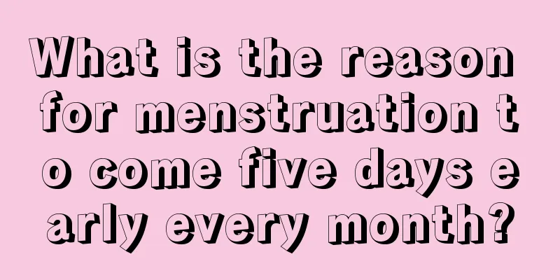 What is the reason for menstruation to come five days early every month?